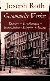 Gesammelte Werke: Romane + Erzählungen + Journalistische Schriften + Essays - 38 Titel in einem Buch: Radetzkymarsch; Hiob; Die Kapuzinergruft; Hotel Savoy; Das Spinnennetz; Juden auf Wanderschaft; Tarabas; Beichte eines Mörders; Die Legende vom heil Gesammelte Werke: Romane + Erzählungen + Journalistische Schriften + Essays - 38 Titel in einem Buch: Radetzkymarsch; Hiob; Die Kapuzinergruft; Hotel Savoy; Das Spinnennetz; Juden auf Wanderschaft; Tarabas; Beichte eines Mörders; Die Legende vom heil